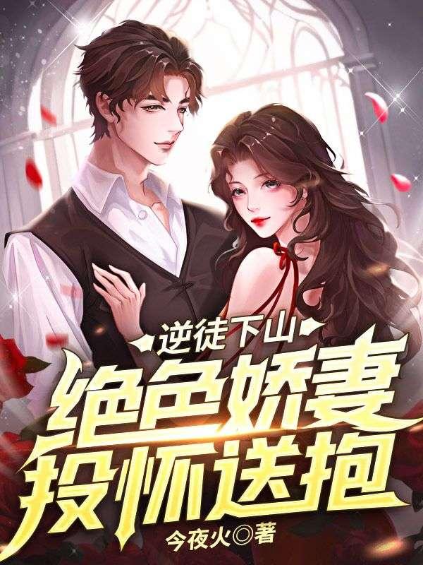 逆徒下山:绝色娇妻投怀送抱